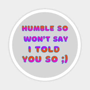 Humble Wont Say Told You So Sarcastic Humor Magnet